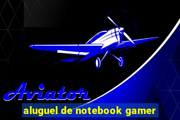 aluguel de notebook gamer